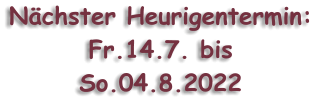 Nächster Heurigentermin: Fr.14.7. bis  So.04.8.2022